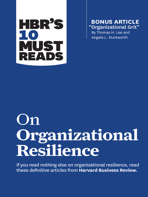 Title details for HBR's 10 Must Reads on Organizational Resilience (with bonus article "Organizational Grit" by Thomas H. Lee and Angela L. Duckworth) by Harvard Business Review - Available